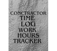 Contractor Time Log & Work Hours Tracker: Daily and Weekly Time Tracking for Independent Contractors: Track Jobs, Tasks, Work Hours and Notes with a Simple Undated Log Book for Contractors