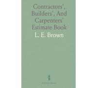 Contractors', Builders', And Carpenters' Estimate Book: Systematic, Thorough and Practical Method to Estimate the Cost Material