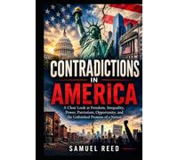 CONTRADICTIONS IN AMERICA: A Clear Look at Freedom, Inequality, Power, Patriotism, Opportunity, and the Unfinished Promise of a Nation