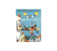 Contraptions: A timely new edition by a legend of inventive illustrations and cartoon wizardry - William Heath Robinson - book