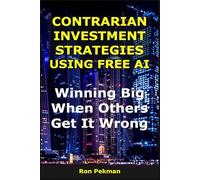 Contrarian Investment Strategies Using Free AI: Winning Big When Others Get It Wrong (AI for Investors)