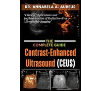 Contrast-Enhanced Ultrasound (CEUS): The Complete Guide: Clinical Applications and Implementation of Radiation-Free Microbubble Imaging (The Ultrasound Mastery Series)