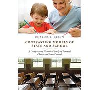 Contrasting Models of State and School: A Comparative Historical Study of Parental Choice and State Control