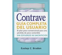 Contrave CompletoGuía del usuario: El plan poco convencional para una pérdida de peso sostenible sin esfuerzo ni sacrificios