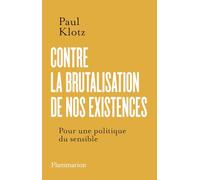 Contre la brutalisation de nos existences: Pour une politique du sensible