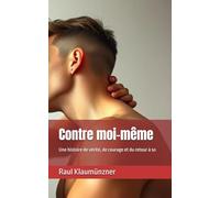 Contre moi-même: Une histoire de vérité, de courage et du retour à so