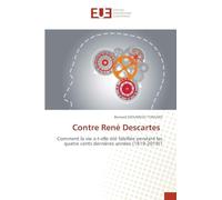 Contre René Descartes: Comment la vie a-t-elle été falsifiée pendant les quatre cents dernières années (1619-2019)?
