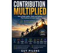 Contribution Multiplied: How to Build Leaders, Teams and Systems That Continue to Create Impact. The practical companion to The Contribution Shift