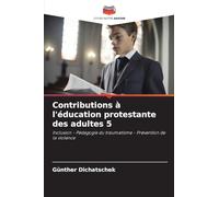 Contributions à l'éducation protestante des adultes 5: Inclusion - Pédagogie du traumatisme - Prévention de la violence