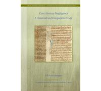 Contributory Negligence: A Historical and Comparative Study: 15/7 (Studies in the History of Private Law, 15/7)
