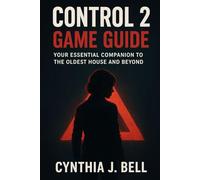 Control 2 Game Guide: Your Essential Companion to the Oldest House and Beyond