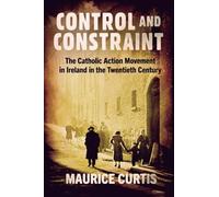 Control and Constraint: The Catholic Action Movement in Ireland in the Twentieth Century
