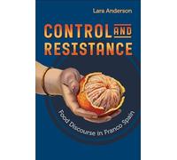 Control and Resistance: Food Discourse in Franco Spain (Toronto Iberic)