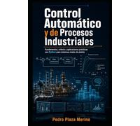 Control Automático y de Procesos Industriales: Fundamentos, criterio y aplicaciones prácticas con Python para sistemas reales de planta (Ingeniería Industrial Aplicada con Criterio)