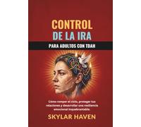 Control de la ira para adultos con TDAH: Cómo romper el ciclo, proteger tus relaciones y desarrollar una resiliencia emocional inquebrantable.