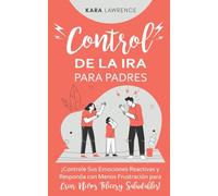 Control de la Ira para Padres: ¡Controle Sus Emociones Reactivas y Responda con Menos Frustración para Criar Niños Felices y Saludables! (Crianza sin Ira)