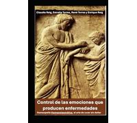 Control de las Emociones que producen enfermedades: Con Homeopatía homeomiasmática, el arte de curar sin dañar