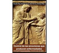 Control de las Emociones que producen enfermedades: Con Homeopatía homeomiasmática, el arte de curar sin dañar