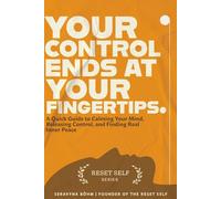 Control Ends at Your Fingertips: A Quick Guide to Calming Your Mind, Releasing Control, and Finding Real Inner Peace (The Reset Self Series)