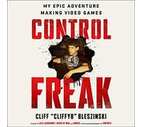 Control Freak: My Epic Adventure Making Video Games
