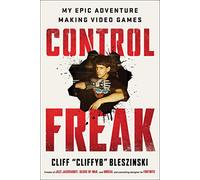 Control Freak: My Epic Adventure Making Video Games