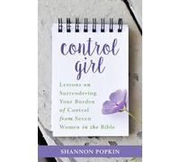 Control Girl: Lessons on Surrendering Your Burden of Control from Seven Women in the Bible