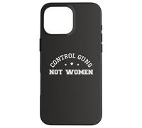 Control Guns Not Women Female Healthcare Anti-Gun Violence Case for iPhone 16 Pro Max