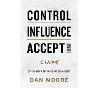 Control, Influence, Accept (For Now) : Coping with a Future No One Can Predict