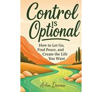 Control Is Optional: A friendly guide for overthinkers, students, and young adults to quiet the mind, trust themselves, and find peace in everyday life
