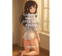 Control Me, Slowly: A DDLG BDSM Romance: Spanking, Bondage, Obedience, and the Relentless Power of a Daddy Dom Who Doesn’t Share: 10 (DDLG Romance Erotica Novels)