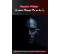 Control Mental Encubierto: Cómo dirigir decisiones ajenas sin generar resistencia (PSICOLOGIA PROHIBIDA)