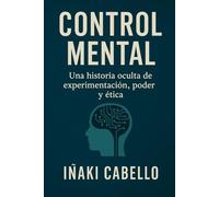 CONTROL MENTAL: UNA HISTORIA OCULTA DE EXPERIMENTACION,PODER Y ETICA: 3 (HAZLO FÁCIL. DESPIERTA)