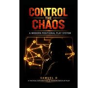 Control The Chaos: A Modern Football Positional Play System - A Tactical Exploration of Positional Play, Build-Up Systems and the De Zerbi Method
