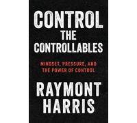Control the Controllables: Mindset, Pressure, and the Power of Control