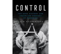 Control : The Dark History and Troubling Present of Eugenics