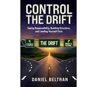 Control The Drift: Taking Responsibility, Building Structure, and Leading Yourself First