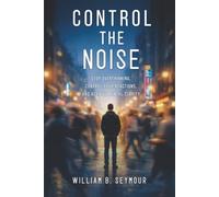 Control the Noise: Stop Overthinking, Control Your Reactions, and Achieve Mental Clarity