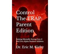 Control The TRAP: Parent Edition: Raising Mentally Strong Gen Z and Gen Alpha Student-Athletes