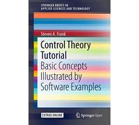 Control Theory Tutorial: Basic Concepts Illustrated by Software Examples (SpringerBriefs in Applied Sciences and Technology)