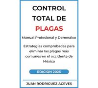 Control Total de Plagas: Manual Profesional y Doméstico: Estrategias comprobadas para eliminar las plagas más comunes en el occidente de México