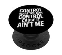 Control What You Can Control Cause It Ain't Me |- PopSockets Adhesive PopGrip