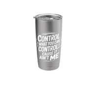 Control What You Can Control Cause It Ain't Me - Stainless Steel Insulated Tumbler