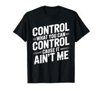 Control What You Can Control Cause It Ain't Me - T-Shirt