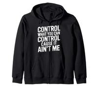 Control What You Can Control Cause It Ain't Me |- Zip Hoodie