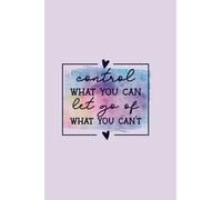 Control What You Can, Let Go Of What You Can't: 120 Page, Lined Notebook/Journal/Diary