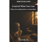 Control What You Can When Everything Else Is Controlled (The Behind the Walls: Stoic Survival Series)