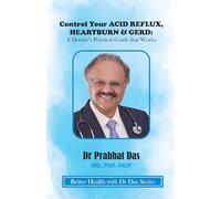 Control Your ACID REFLUX, HEARTBURN & GERD: A Doctor's Practical Guide that Works (Better Health with Dr Das Series)