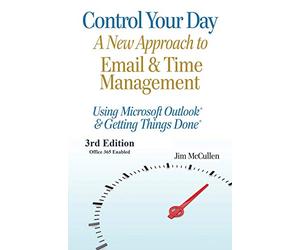 Control Your Day: A New Approach to Email and Time Management Using Microsoft® Outlook and the concepts of Getting Things Done®