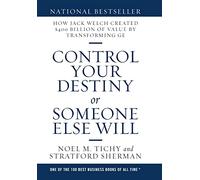 Control Your Destiny or Someone Else Will: How Jack Welch Created $400 Billion of Value by Transforming GE