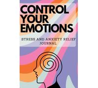Control your emotions Stress relief and anxiety journal. A Guided Journal to Help You Calm Anxiety, Relieve Stress, cut out negative thinking (Self Care & Self Help Books)